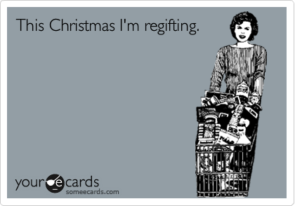 This Christmas I'm regifting.