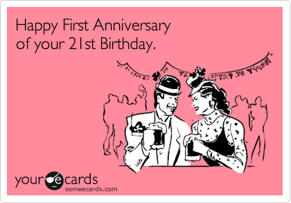 Happy First Anniversary 
of your 21st Birthday.