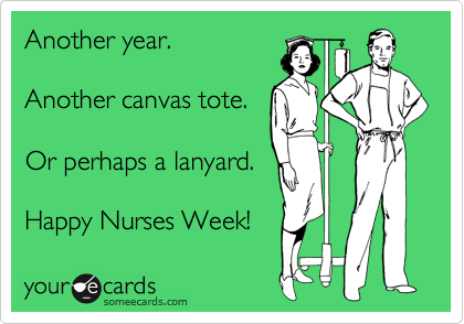 Another year.

Another canvas tote.

Or perhaps a lanyard.

Happy Nurses Week! 