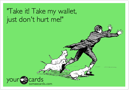 "Take it! Take my wallet,
just don't hurt me!"