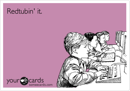 Redtubin' it.
