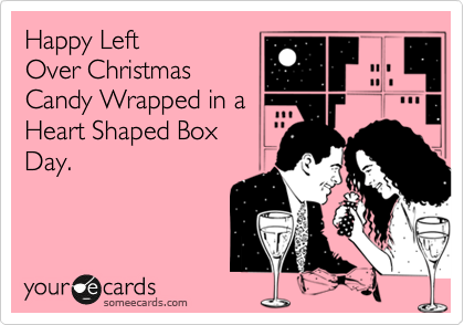 Happy Left
Over Christmas
Candy Wrapped in a
Heart Shaped Box
Day.