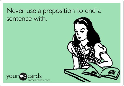 Never use a preposition to end a sentence with.