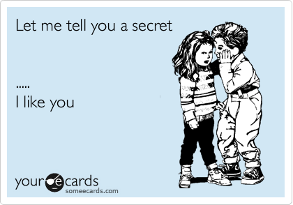 Let me tell you a secret 


.....
I like you