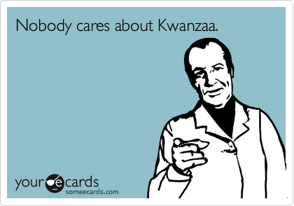 Nobody cares about Kwanzaa.