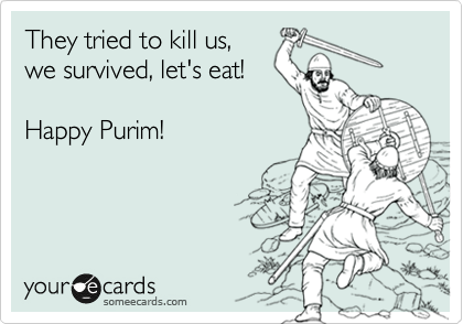 They tried to kill us,
we survived, let's eat!

Happy Purim!