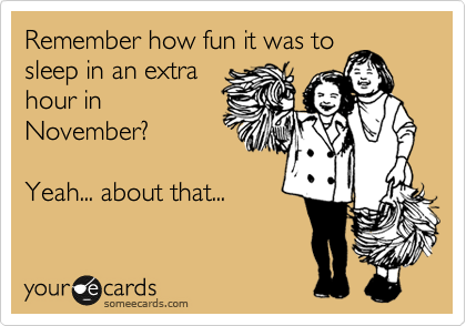 Remember how fun it was to
sleep in an extra
hour in
November?

Yeah... about that...
