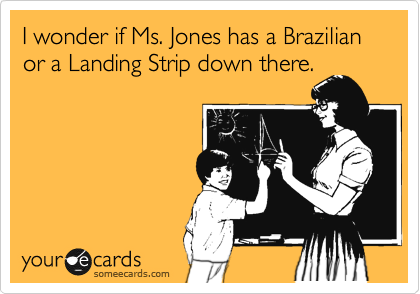 I wonder if Ms. Jones has a Brazilian or a Landing Strip down there.