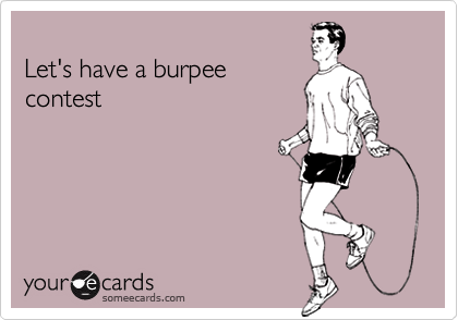 
Let's have a burpee
contest