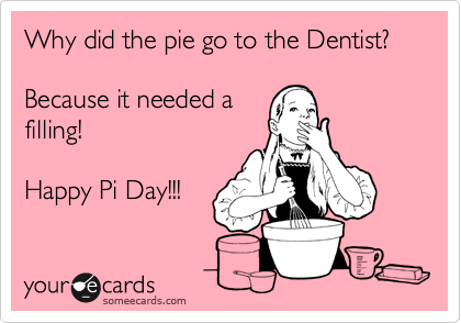 Why did the pie go to the Dentist?

Because it needed a
filling!

Happy Pi Day!!!