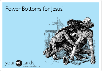 Power Bottoms for Jesus!