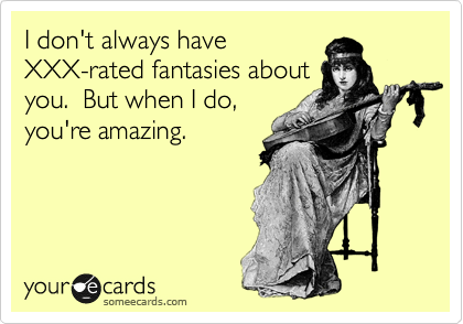 I don t always have XXX rated fantasies about you But when I do  