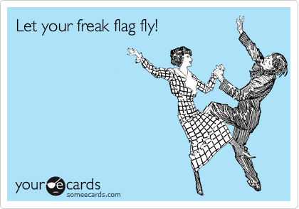 Let your freak flag fly! 