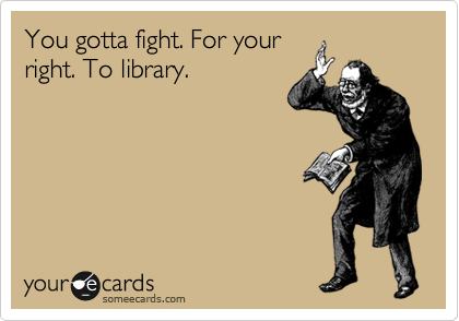 You gotta fight. For your
right. To library.