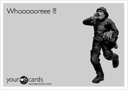 Whoooooreee !!!