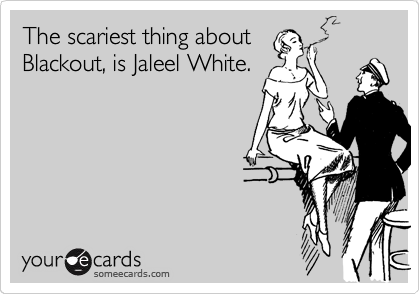 The scariest thing about
Blackout, is Jaleel White.
