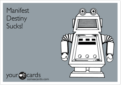 Manifest  
Destiny  
Sucks!