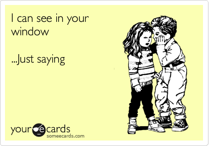 I can see in your
window

...Just saying