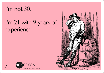 I'm not 30. 

I'm 21 with 9 years of
experience.