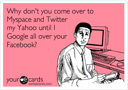 Why don't you come over to Myspace and Twitter
my Yahoo until I
Google all over your
Facebook?