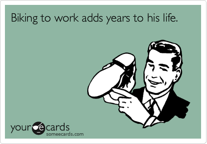 Biking to work adds years to his life.