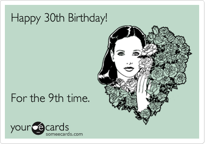 Happy 30th Birthday!





For the 9th time.