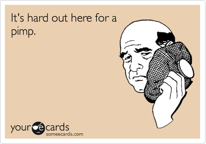 It's hard out here for a
pimp.