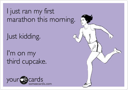 I just ran my first
marathon this morning.   

Just kidding.  

I'm on my
third cupcake.