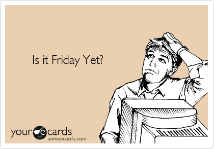 


      Is it Friday Yet?
