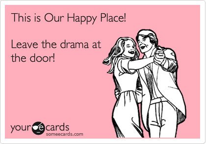 This is Our Happy Place!

Leave the drama at
the door!