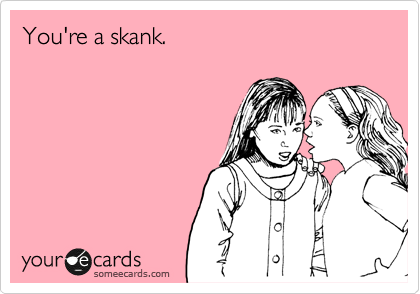 You're a skank.