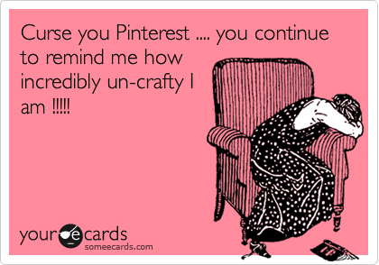 Curse you Pinterest .... you continue to remind me how
incredibly un-crafty I 
am !!!!!
