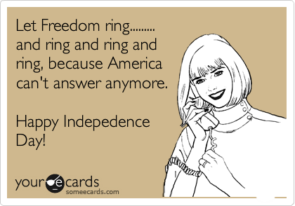 Let Freedom ring.........
and ring and ring and
ring, because America
can't answer anymore.

Happy Indepedence
Day!