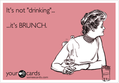It's not "drinking"...

...it's BRUNCH.