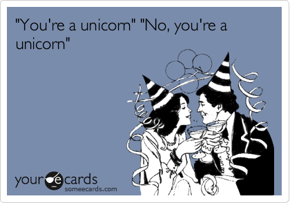 "You're a unicorn" "No, you're a unicorn"