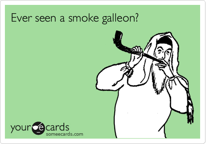 Ever seen a smoke galleon?