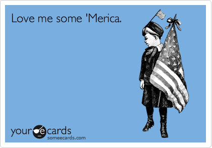 Love me some 'Merica.