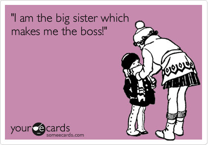 "I am the big sister which
makes me the boss!" 
