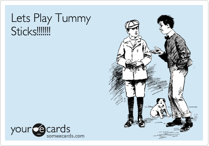 Lets Play Tummy
Sticks!!!!!!!