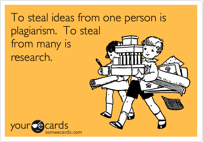 To steal ideas from one person is plagiarism.  To steal
from many is
research.