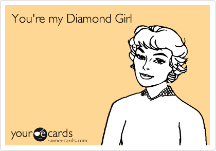 You're my Diamond Girl