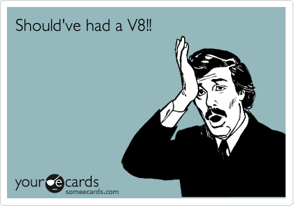 Should've had a V8!!
