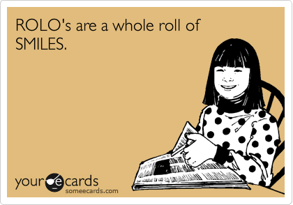 ROLO's are a whole roll of 
SMILES.