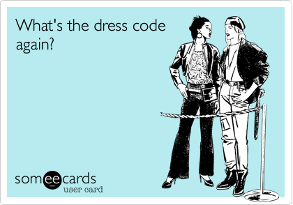 What's the dress code
again?