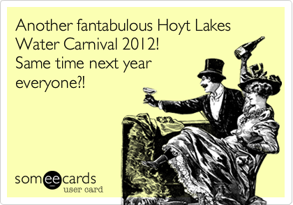 Another fantabulous Hoyt Lakes
Water Carnival 2012! 
Same time next year 
everyone?!