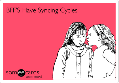 BFF'S Have Syncing Cycles 