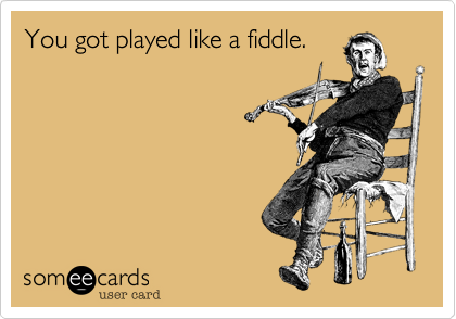 You got played like a fiddle. | Confession Ecard