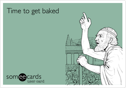 Time to get baked