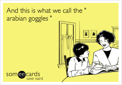And this is what we call the " arabian goggles "