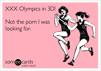 XXX Olympics in 3D! 

Not the porn I was
looking for.